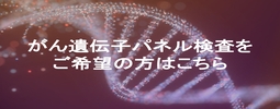 がんゲノム遺伝子パネル検査をご希望の方はこちら