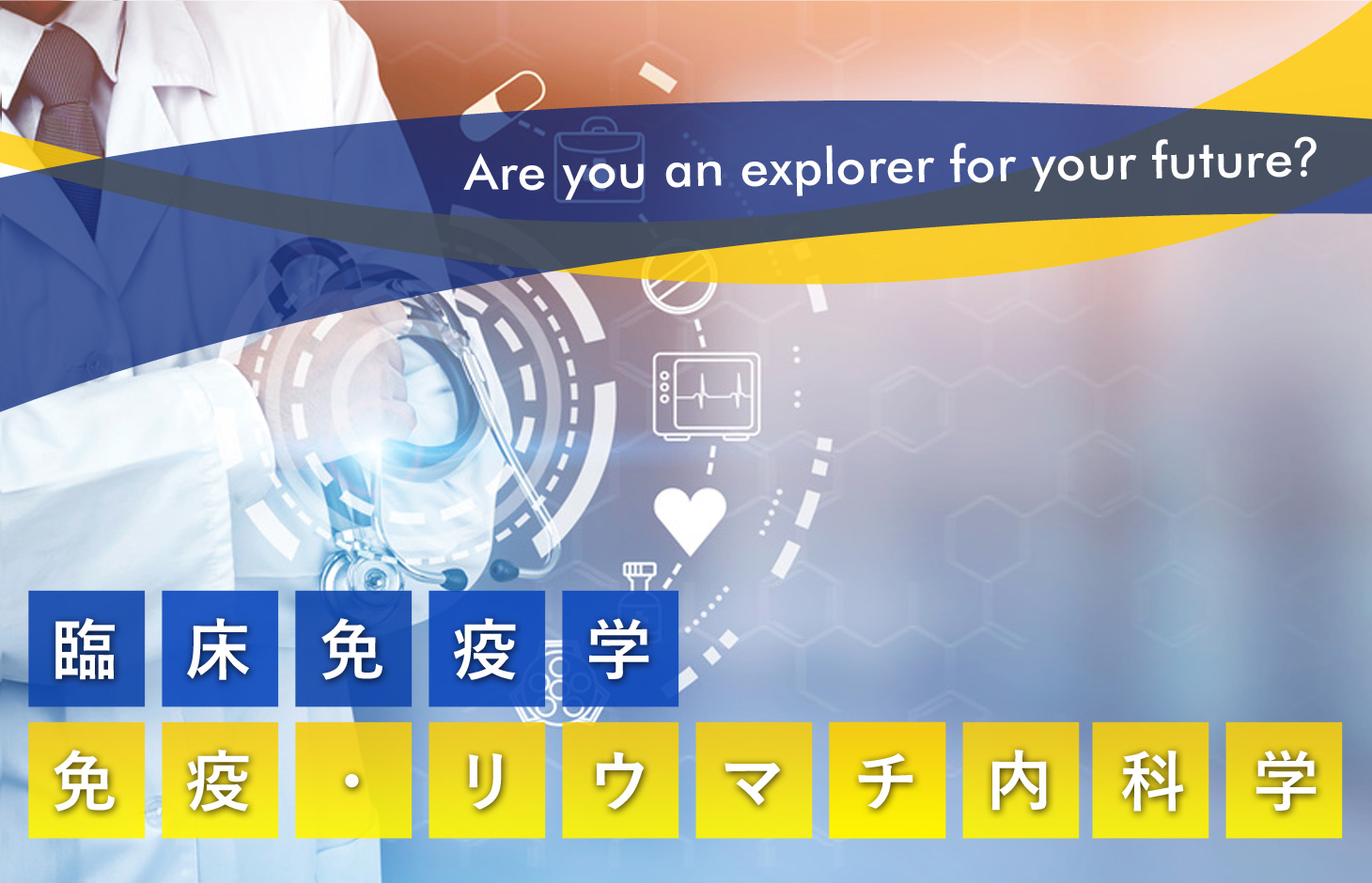 Are you an explorer for your future? 臨床免疫学 免疫・リウマチ内科学